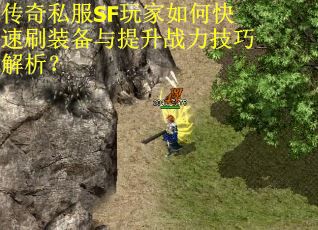 传奇私服SF玩家如何快速刷装备与提升战力技巧解析？
