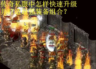 传奇私服中怎样快速升级并打造最强装备组合？