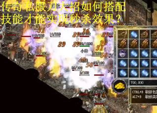传奇私服刀大招如何搭配技能才能实现秒杀效果？