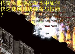 传奇私服变态版本中如何快速获取顶级装备与技能？