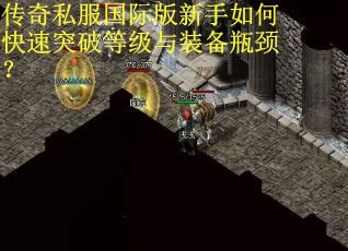 传奇私服国际版新手如何快速突破等级与装备瓶颈？