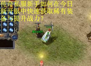 传奇私服新手如何在今日新开服中快速获取稀有装备与提升战力？