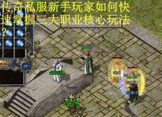 传奇私服新手玩家如何快速掌握三大职业核心玩法? 传奇私服新手玩家如何快速掌握三大职业核心玩法?