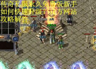 传奇私服永久免费版新手如何快速升级?官方网站攻略解答 传奇私服永久免费版新手如何快速升级?官方网站攻略解答