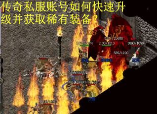 传奇私服账号如何快速升级并获取稀有装备？