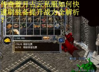 传奇蓝月古云私服如何快速刷装备提升战力全解析？