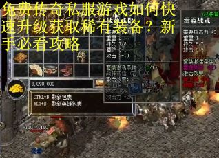 免费传奇私服游戏如何快速升级获取稀有装备?新手必看攻略 免费传奇私服游戏如何快速升级获取稀有装备?新手必看攻略
