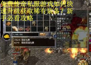 免费传奇私服游戏如何快速升级获取稀有装备?新手必看攻略 免费传奇私服游戏如何快速升级获取稀有装备?新手必看攻略
