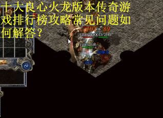 十大良心火龙版本传奇游戏排行榜攻略常见问题如何解答？