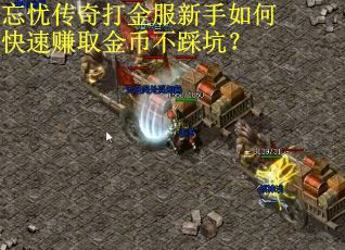 忘忧传奇打金服新手如何快速赚取金币不踩坑？