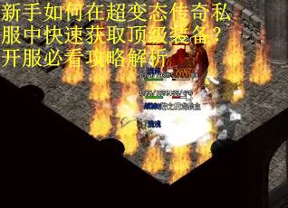 新手如何在超变态传奇私服中快速获取顶级装备？开服必看攻略解析