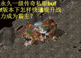 永久一级传奇私服buff版本下怎样快速提升战力成为霸主? 永久一级传奇私服buff版本下怎样快速提升战力成为霸主?