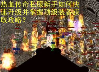 热血传奇私服新手如何快速升级并掌握顶级装备获取攻略？