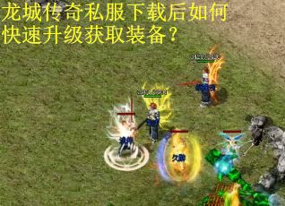 龙城传奇私服下载后如何快速升级获取装备？