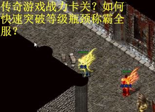 传奇游戏战力卡关？如何快速突破等级瓶颈称霸全服？