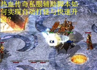 热血传奇私服辅助脚本如何实现自动打怪与快速升级？