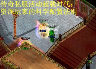 传奇私服活动超载时代：资深玩家的科学配置法则