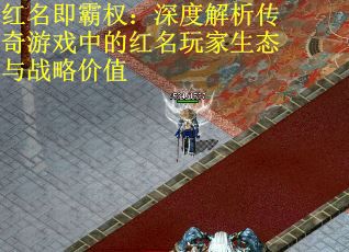 红名即霸权：深度解析传奇游戏中的红名玩家生态与战略价值