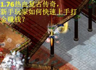 1.76热血复古传奇，新手玩家如何快速上手打金赚钱？