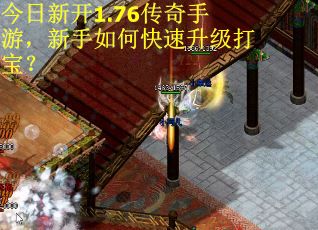 今日新开1.76传奇手游，新手如何快速升级打宝？