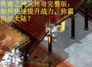 传奇之神兵传奇完整版：如何快速提升战力，称霸玛法大陆？