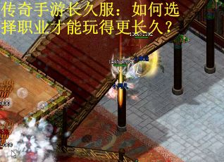 传奇手游长久服：如何选择职业才能玩得更长久？