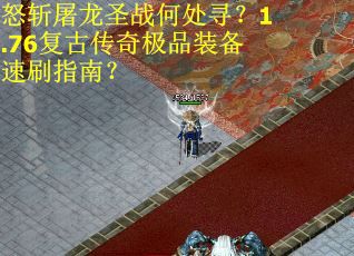 怒斩屠龙圣战何处寻？1.76复古传奇极品装备速刷指南？