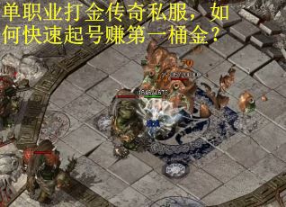 单职业打金传奇私服，如何快速起号赚第一桶金？
