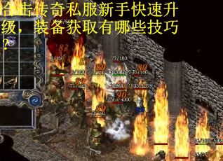 合击传奇私服新手快速升级，装备获取有哪些技巧？