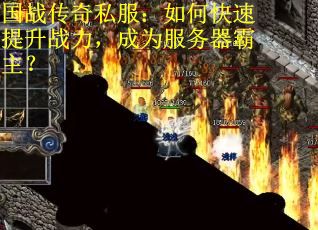 国战传奇私服：如何快速提升战力，成为服务器霸主？