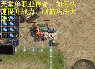 天堂单职业传奇：如何快速提升战力，制霸玛法大陆？