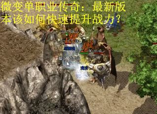 微变单职业传奇：最新版本该如何快速提升战力？