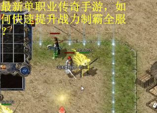 最新单职业传奇手游，如何快速提升战力制霸全服？