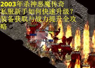 2003年杀神恶魔传奇私服新手如何快速升级？装备获取与战力提升全攻略