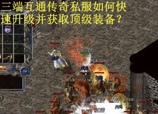 三端互通传奇私服如何快速升级并获取顶级装备？