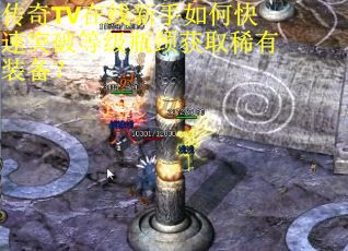 传奇TV在线新手如何快速突破等级瓶颈获取稀有装备？