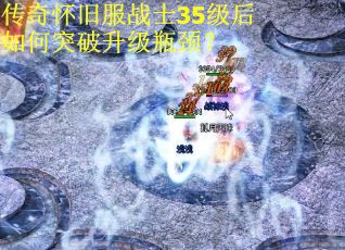 传奇怀旧服战士35级后如何突破升级瓶颈？