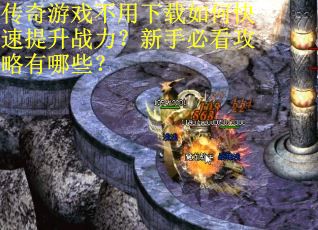 传奇游戏不用下载如何快速提升战力？新手必看攻略有哪些？