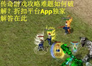 传奇游戏攻略难题如何破解？折扣平台App独家解答在此