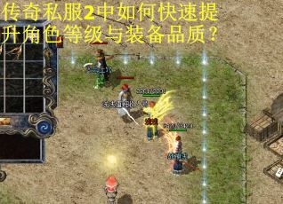 传奇私服2中如何快速提升角色等级与装备品质？