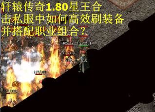 轩辕传奇1.80星王合击私服中如何高效刷装备并搭配职业组合？