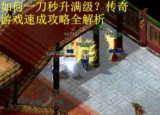 如何一刀秒升满级？传奇游戏速成攻略全解析