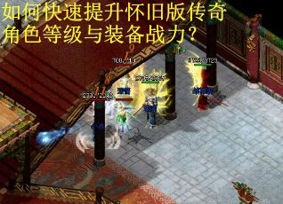 如何快速提升怀旧版传奇角色等级与装备战力？