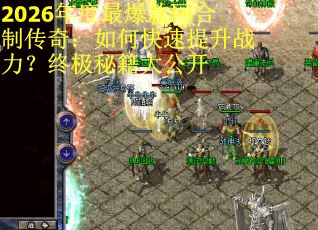2026年度最爆款回合制传奇：如何快速提升战力？终极秘籍大公开