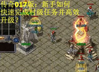 传奇017版:新手如何快速完成村级任务并高效升级? 传奇017版:新手如何快速完成村级任务并高效升级?