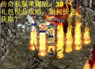 传奇私服荣耀版：30个礼包极品攻略，如何快速获取？
