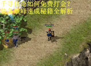 千寻传奇如何免费打金？装备巅峰速成秘籍全解析