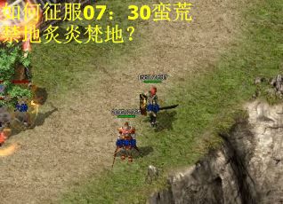 如何征服07:30蛮荒禁地炙炎梵地? 如何征服07:30蛮荒禁地炙炎梵地?