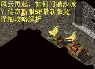 风云再起，如何问鼎沙城？传奇新服SF最新版超详细攻略解析