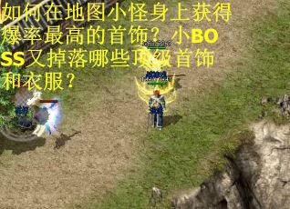如何在地图小怪身上获得爆率最高的首饰？小BOSS又掉落哪些顶级首饰和衣服？